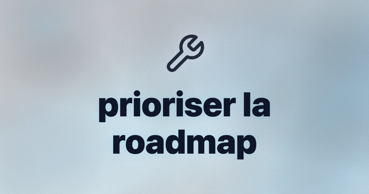 Prioriser les demandes clients dans une roadmap produit B2B